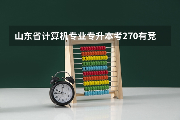 山东省计算机专业专升本考270有竞争力吗