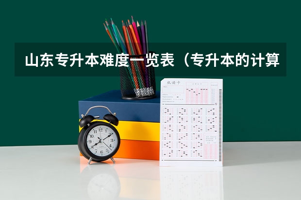 山东专升本难度一览表（专升本的计算机难不难考？）
