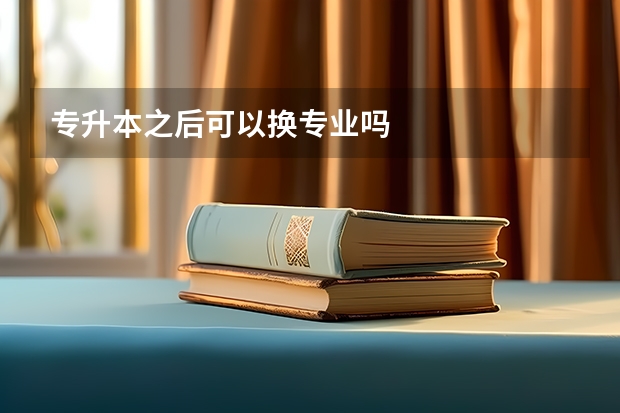 专升本之后可以换专业吗