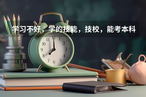 学习不好，学的技能，技校，能考本科吗？难不难？