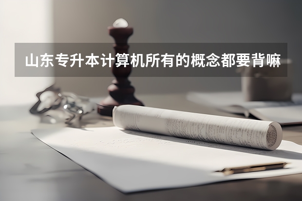 山东专升本计算机所有的概念都要背嘛，怎么复习？