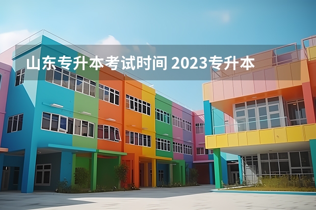 山东专升本考试时间 2023专升本山东考试时间具体