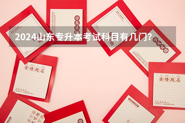 2024山东专升本考试科目有几门？ 山东专升本时间
