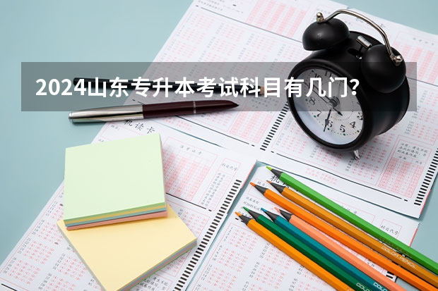 2024山东专升本考试科目有几门？ 2024山东专升本政策