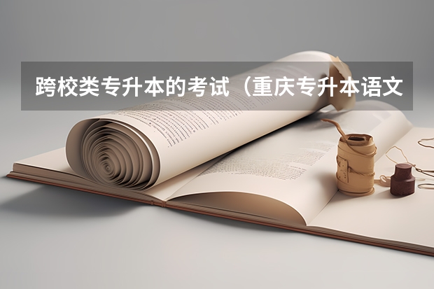 跨校类专升本的考试（重庆专升本语文：应用文写作技巧？）