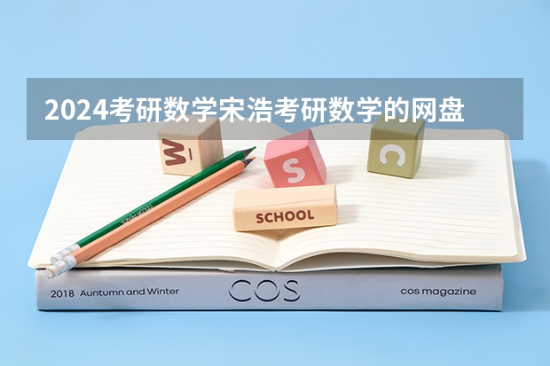 2024考研数学宋浩考研数学的网盘链接是什么 哪位大神有？求发下