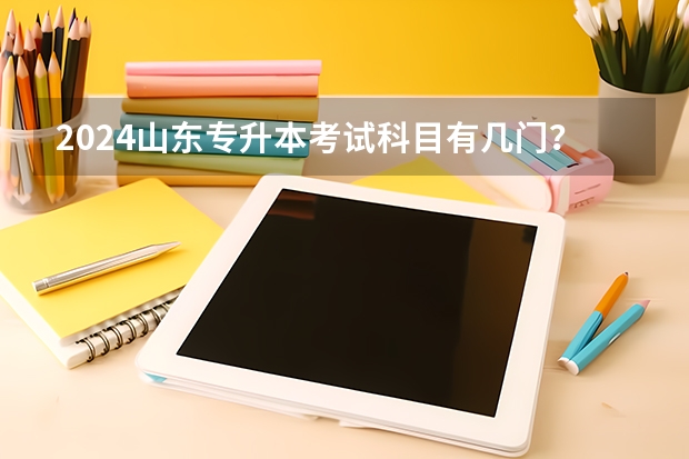 2024山东专升本考试科目有几门？（2024年专升本新政策）