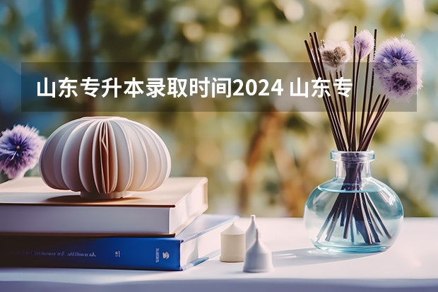 山东专升本录取时间2024 山东专升本时间