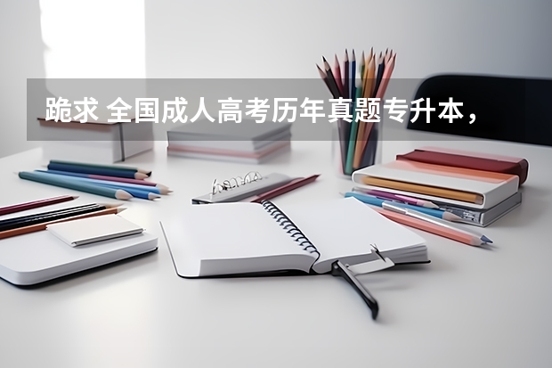 跪求 全国成人高考历年真题专升本，有这个的百度网盘资源吗？