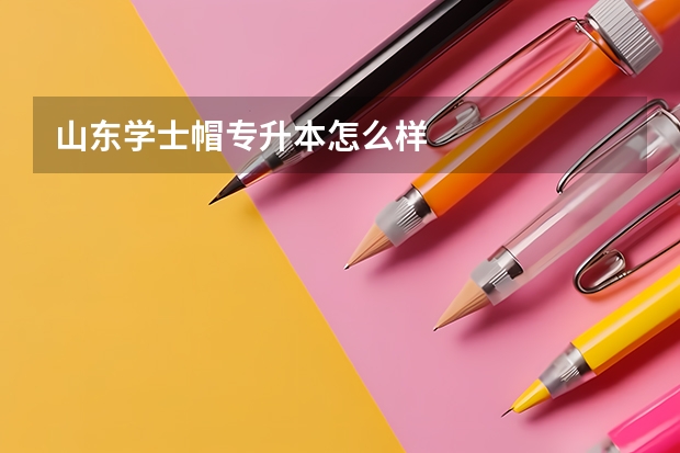 山东学士帽专升本怎么样